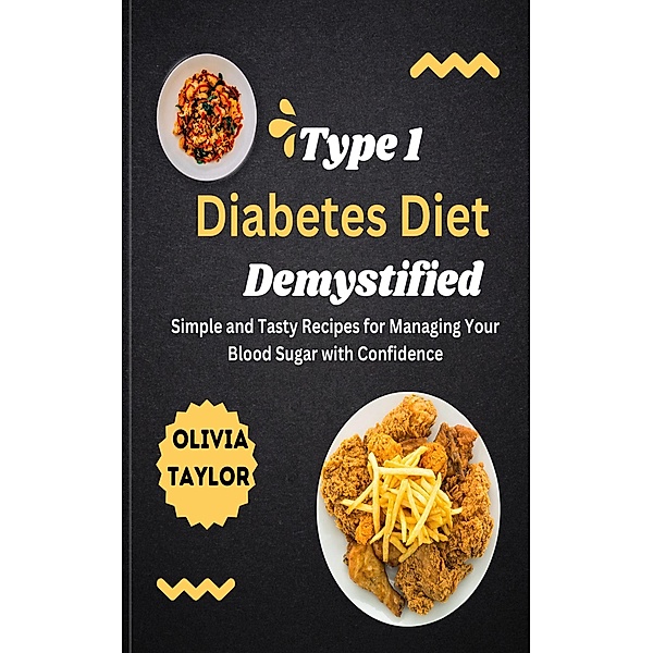 Type 1 Diabetes Diet Demystified / Diabetic Cookbook Bd.0, Olivia Taylor