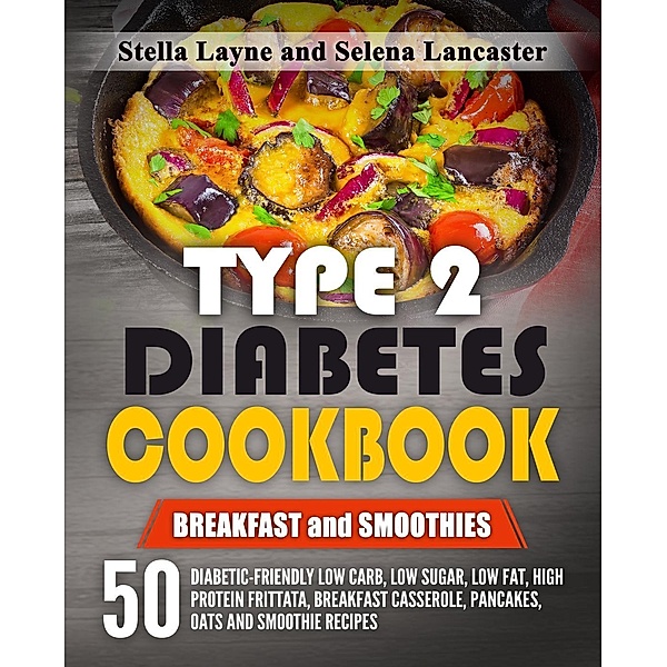 Type 2 Diabetes Cookbook: Breakfast and Smoothies (Effortless Diabetic Cooking, #2), Selena Lancaster, Stella Layne