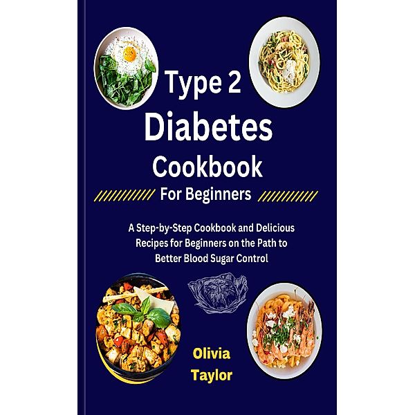 Type 2 Diabetes Cookbook for Beginners / Diabetic Cookbook Bd.0, Olivia Taylor