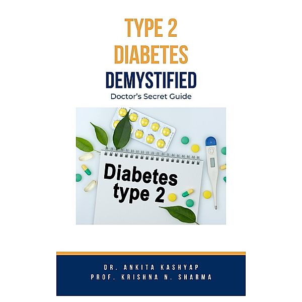 Type 2 Diabetes Demystified: Doctor's Secret Guide, Ankita Kashyap, Krishna N. Sharma