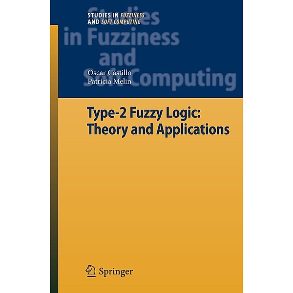 Type-2 Fuzzy Logic: Theory and Applications / Studies in Fuzziness and Soft Computing Bd.223, Oscar Castillo, Patricia Melin