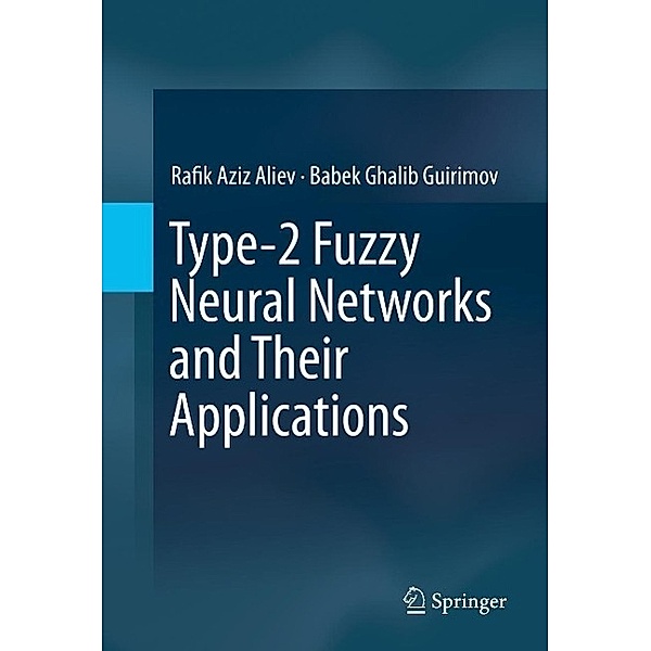 Type-2 Fuzzy Neural Networks and Their Applications, Rafik Aziz Aliev, Babek Ghalib Guirimov