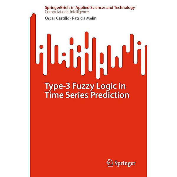 Type-3 Fuzzy Logic in Time Series Prediction / SpringerBriefs in Applied Sciences and Technology, Oscar Castillo, Patricia Melin