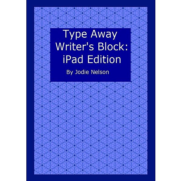 Type Away Writer's Block: iPad Edition / Jodie Nelson, Jodie Nelson