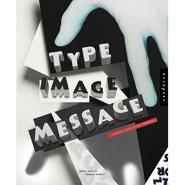 Type, Image, Message: A Graphic Design Layout Workshop, Nancy Skolos, Tom Wedell
