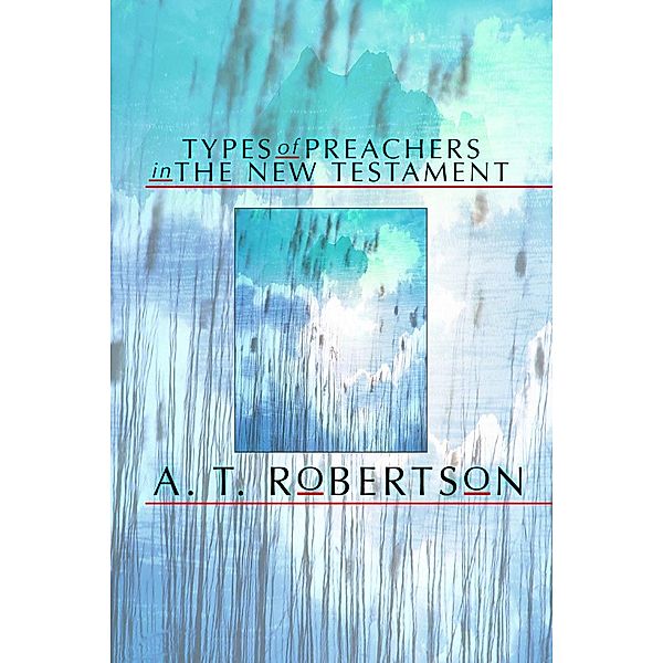 Types of Preachers in the New Testament, A. T. Robertson