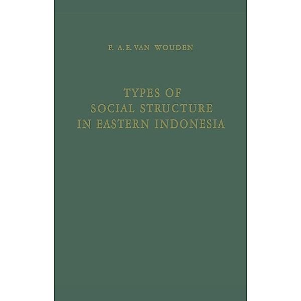 Types of Social Structure in Eastern Indonesia / Koninklijk Instituut voor Taal-, Land- en Volkenkunde, Franciscus Antonius Evert Wouden
