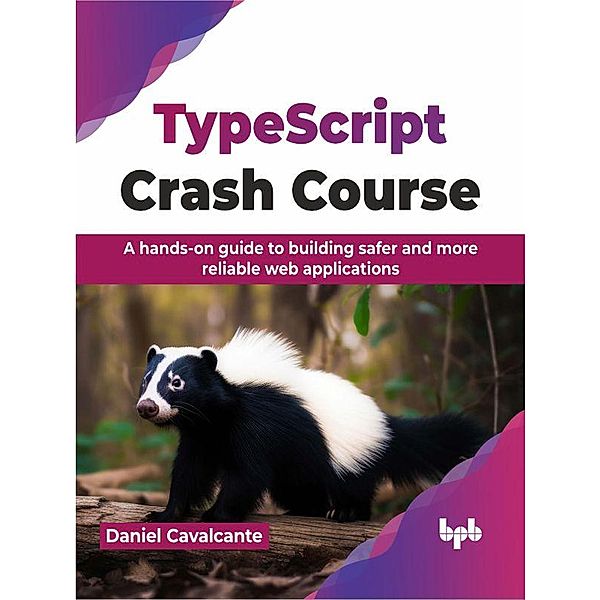 TypeScript Crash Course: A hands-on guide to building safer and more reliable web applications, Daniel Cavalcante
