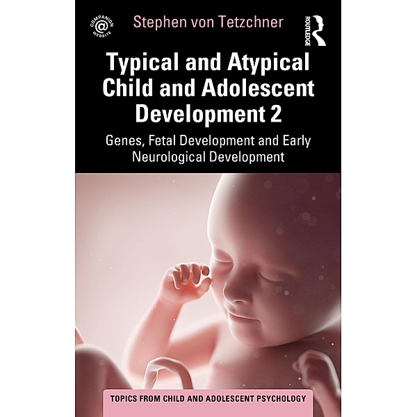 Typical and Atypical Child and Adolescent Development 2 Genes, Fetal Development and Early Neurological Development, Stephen von Tetzchner