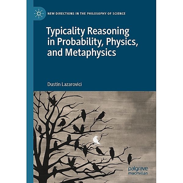 Typicality Reasoning in Probability, Physics, and Metaphysics / New Directions in the Philosophy of Science, Dustin Lazarovici