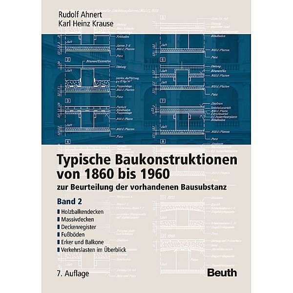 Typische Baukonstruktionen von 1860 bis 1960 zur Beurteilung der vorhandenen Bausubstanz: 2 Holzbalkendecken, Massivdecken, Deckenregister, Fußböden, Erker und Balkone, Verkehrslasten im Überblick, Rudolf Ahnert, Karl Heinz Krause