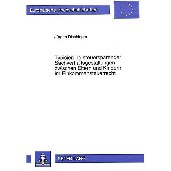 Typisierung steuersparender Sachverhaltsgestaltungen zwischen Eltern und Kindern im Einkommensteuerrecht, Jürgen Dischinger