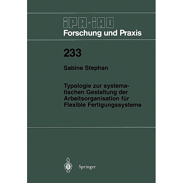 Typologie zur systematischen Gestaltung der Arbeitsorganisation für Flexible Fertigungssysteme / IPA-IAO - Forschung und Praxis Bd.233, Sabine Stephan