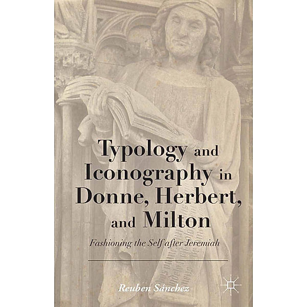 Typology and Iconography in Donne, Herbert, and Milton, Reuben Sánchez