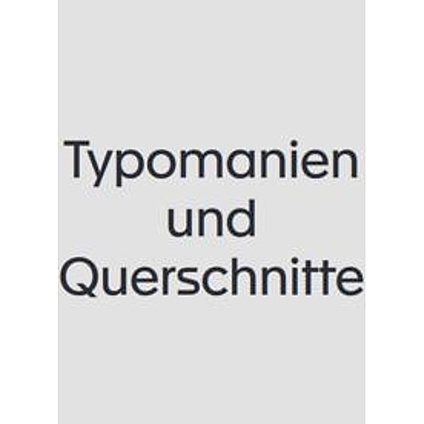 Typomanien und Querschnitte