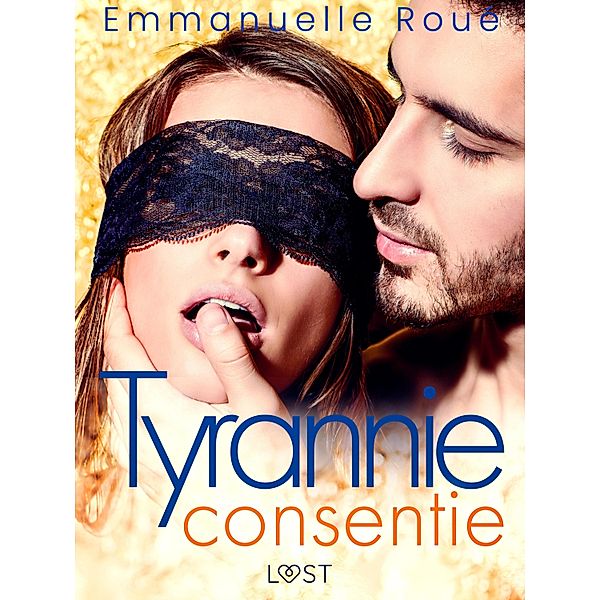 Tyrannie consentie - Une nouvelle érotique BDSM, Emmanuelle Roué