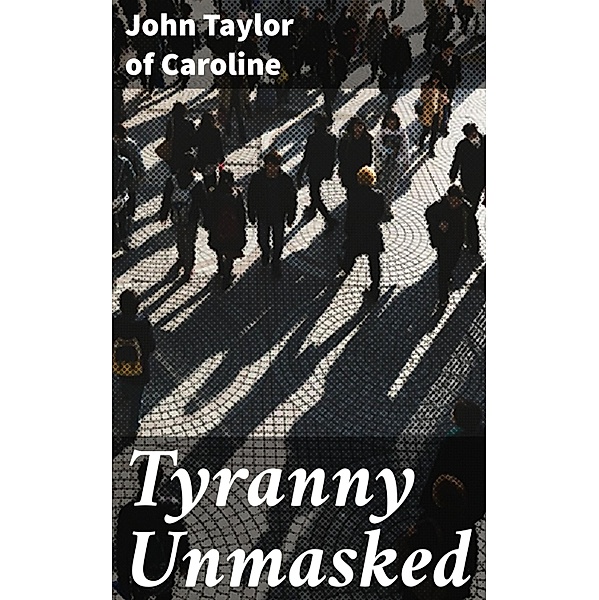 Tyranny Unmasked, John Taylor Of Caroline