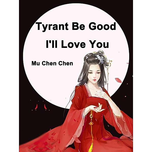 Tyrant Be Good, I'll Love You, Mu ChenChen