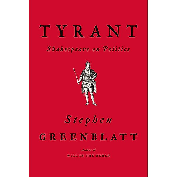 Tyrant: Shakespeare on Politics, Stephen Greenblatt
