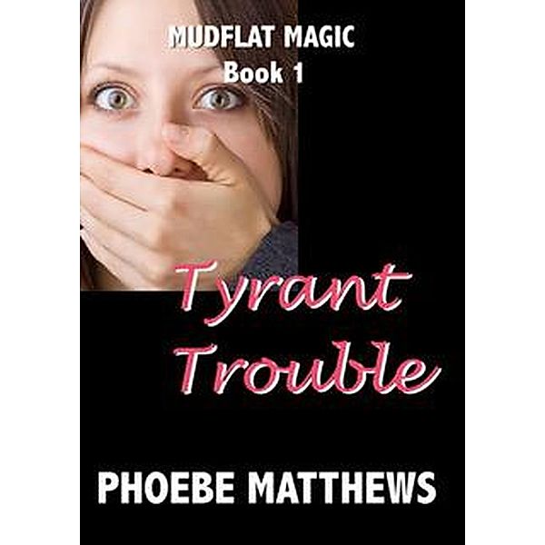 Tyrant Trouble (Mudflat Magic, #1) / Mudflat Magic, Phoebe Matthews