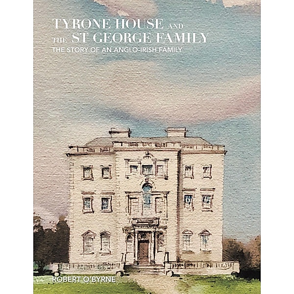 Tyrone House and the St George Family, Robert O'Byrne