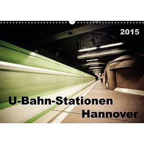 U-Bahn-Stationen Hannover (Wandkalender 2015 DIN A3 quer), SchnelleWelten