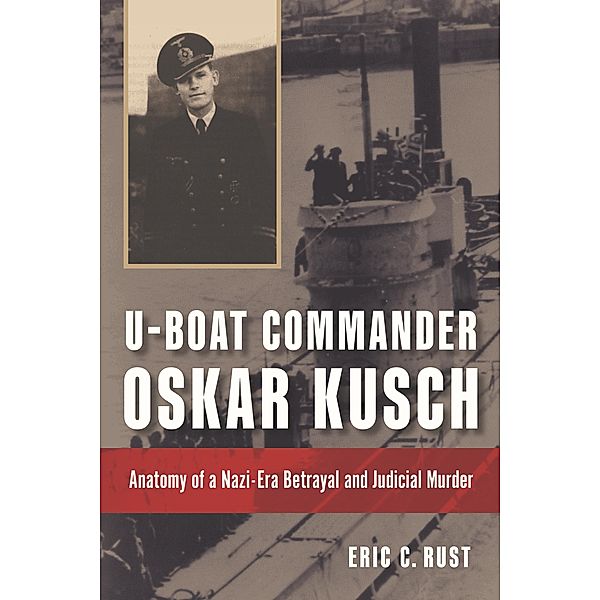 U-boat Commander Oskar Kusch / Studies in Naval History and Sea Power, Eric C Rust