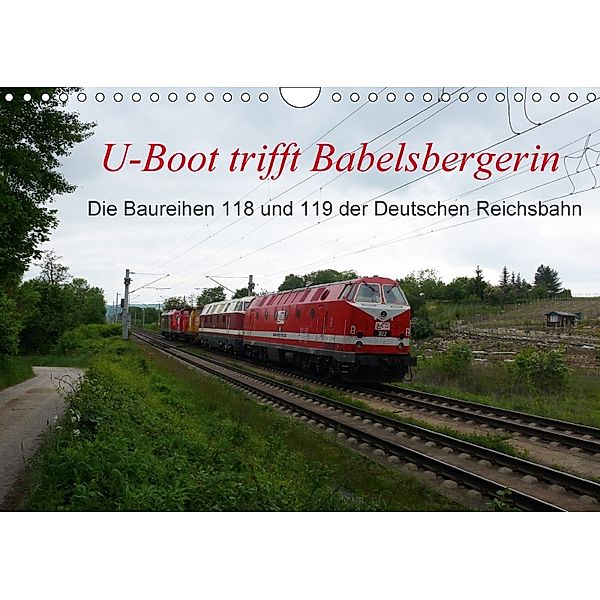 U-Boot trifft Babelsbergerin. Die Baureihen 118 und 119 der Deutschen Reichsbahn (Wandkalender 2018 DIN A4 quer) Dieser, Wolfgang Gerstner