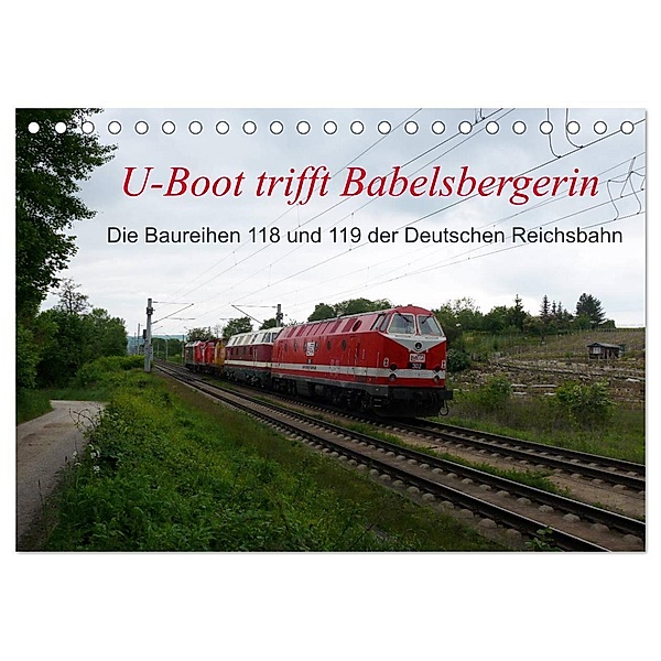 U-Boot trifft Babelsbergerin. Die Baureihen 118 und 119 der Deutschen Reichsbahn (Tischkalender 2024 DIN A5 quer), CALVENDO Monatskalender, Wolfgang Gerstner