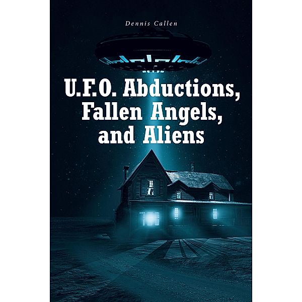 U.F.O. Abductions, Fallen Angels, and Aliens, Dennis Callen