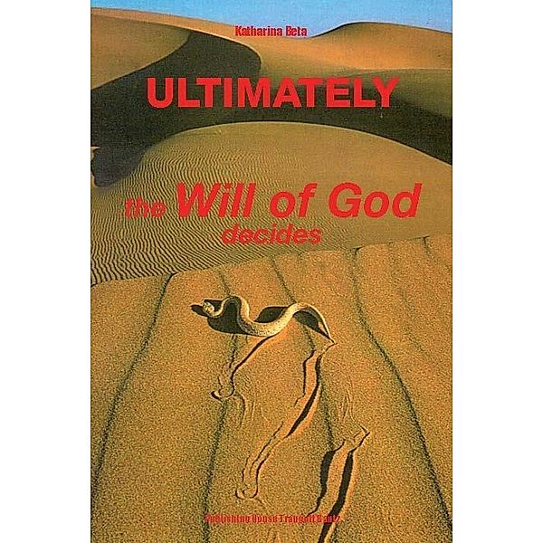 U L T I M A T E L Y the Will of God decides, Katharina Beta