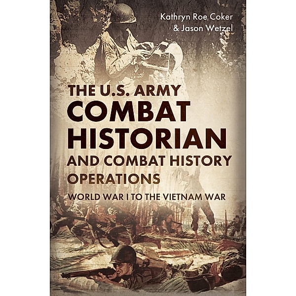 U.S. Army Combat Historian and Combat History Operations, Coker Kathryn Roe Coker, Wetzel Jason Wetzel