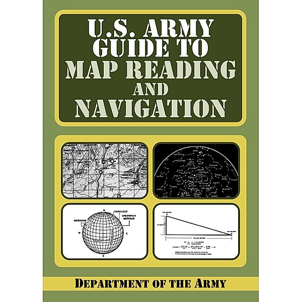 U.S. Army Guide to Map Reading and Navigation, U. S. Department of the Army