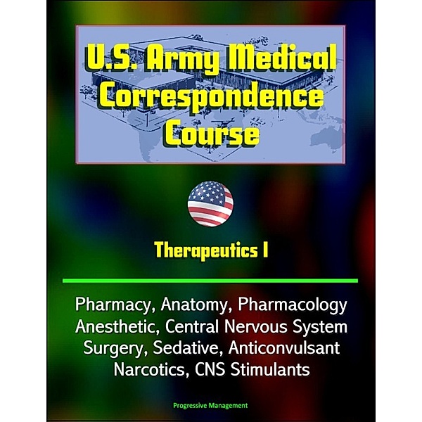 U.S. Army Medical Correspondence Course: Therapeutics I - Pharmacy, Anatomy, Pharmacology, Anesthetic, Central Nervous System, Surgery, Sedative, Anticonvulsant, Narcotics, CNS Stimulants