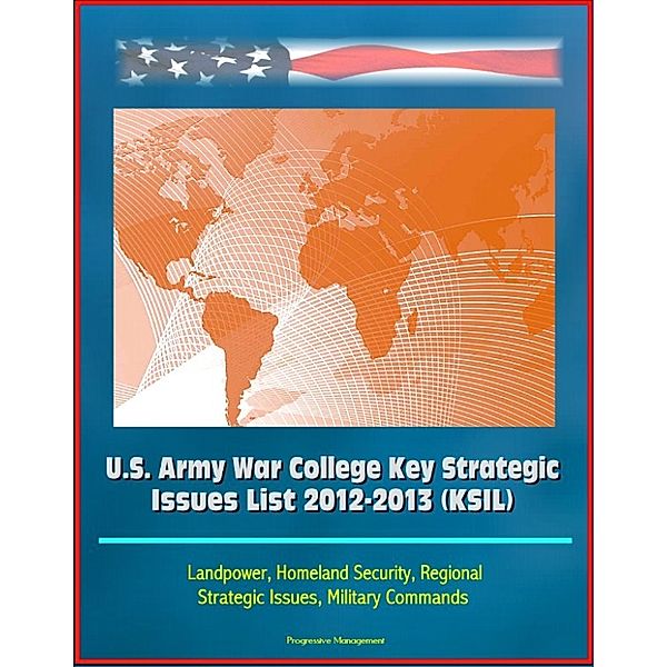 U.S. Army War College Key Strategic Issues List 2012-2013 (KSIL) - Landpower, Homeland Security, Regional Strategic Issues, Military Commands