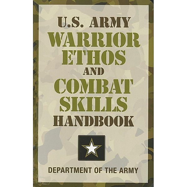 U.S. Army Warrior Ethos and Combat Skills Handbook / U.S. Army