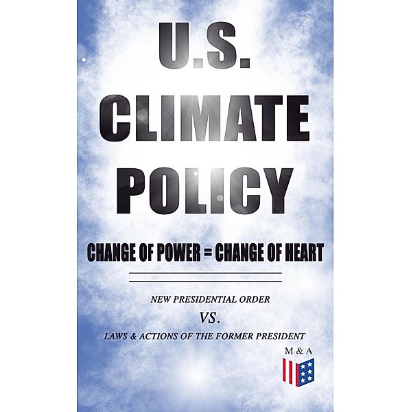 U.S. Climate Policy: Change of Power = Change of Heart - New Presidential Order vs. Laws & Actions of the Former President, White House, U. S. Department Of The Interior