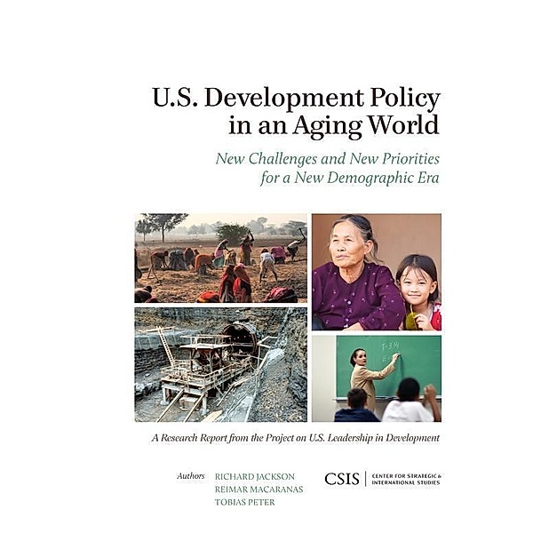 U.S. Development Policy in an Aging World / CSIS Reports, Richard Jackson, Reimar Macaranas, Tobias Peter