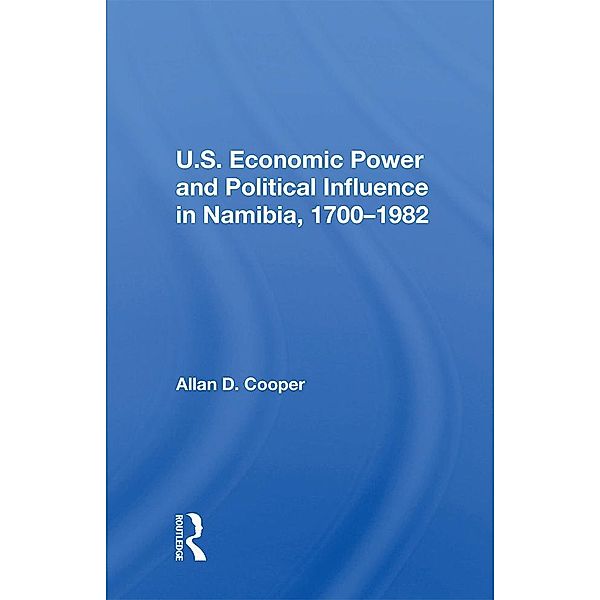 U.S. Economic Power And Political Influence In Namibia, 1700-1982, Allan D. Cooper