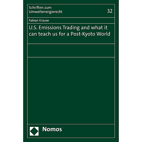 U.S. Emissions Trading and what it can teach us for a Post-Kyoto World / Schriften zum Umweltenergierecht Bd.32, Fabian Krause