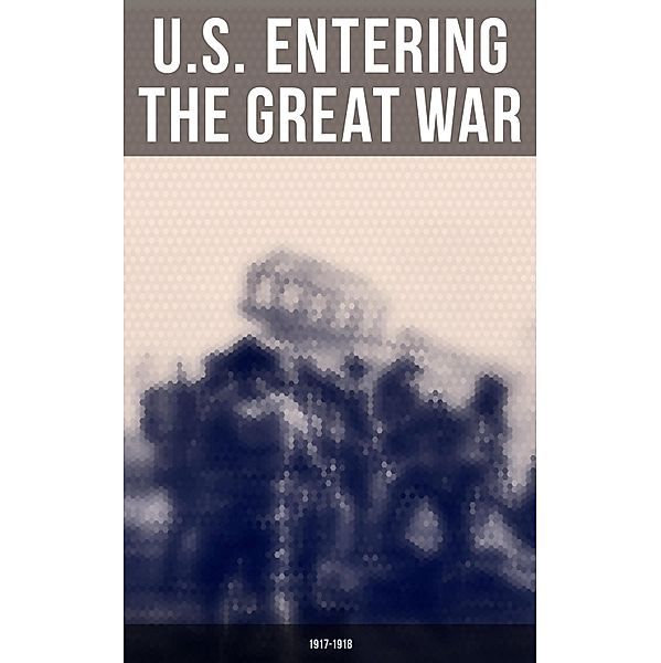 U.S. Entering The Great War: 1917-1918, Eric B. Setzekorn, United States Army, Center Of Military History