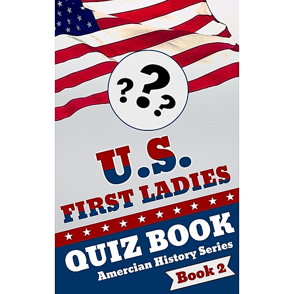 U.S. First Ladies Quiz Book (American History Quiz Series, #2) / American History Quiz Series, T. Buburuz