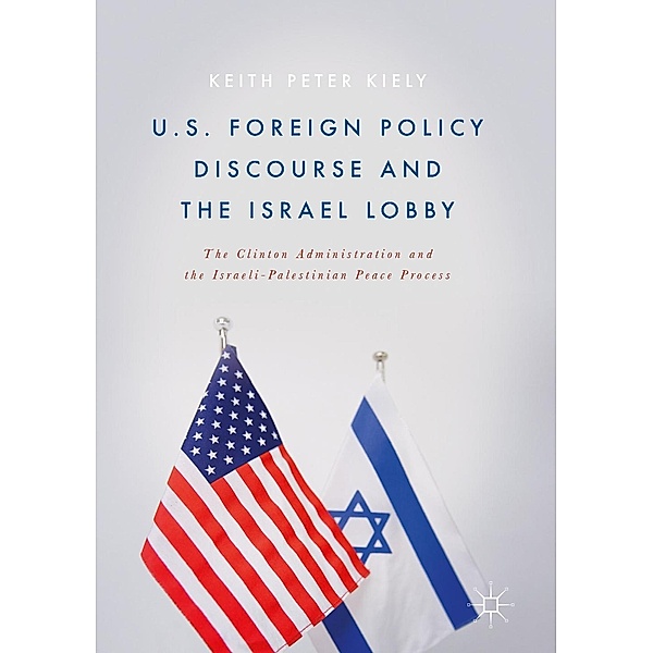 U.S. Foreign Policy Discourse and the Israel Lobby / Progress in Mathematics, Keith Peter Kiely