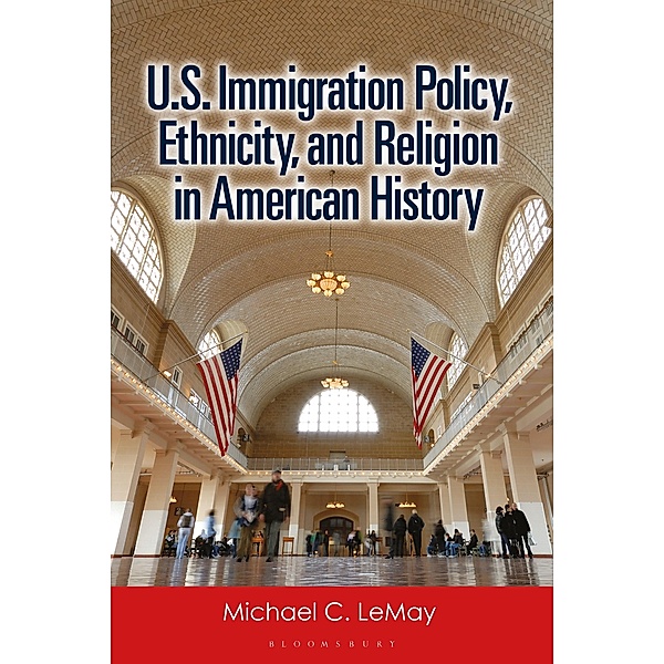 U.S. Immigration Policy, Ethnicity, and Religion in American History, Michael C. Lemay
