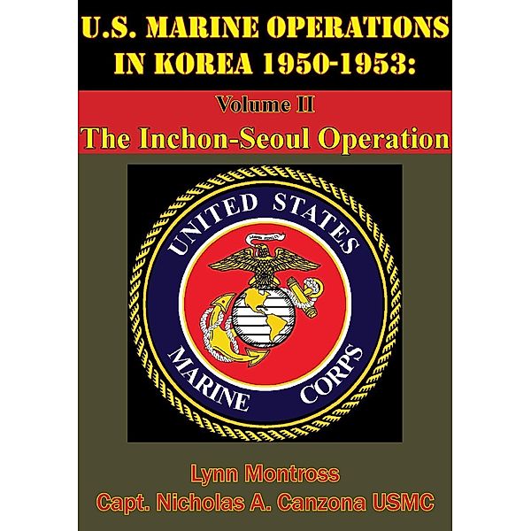 U.S. Marine Operations In Korea 1950-1953: Volume II - The Inchon-Seoul Operation [Illustrated Edition] / Normanby Press, Lynn Montross