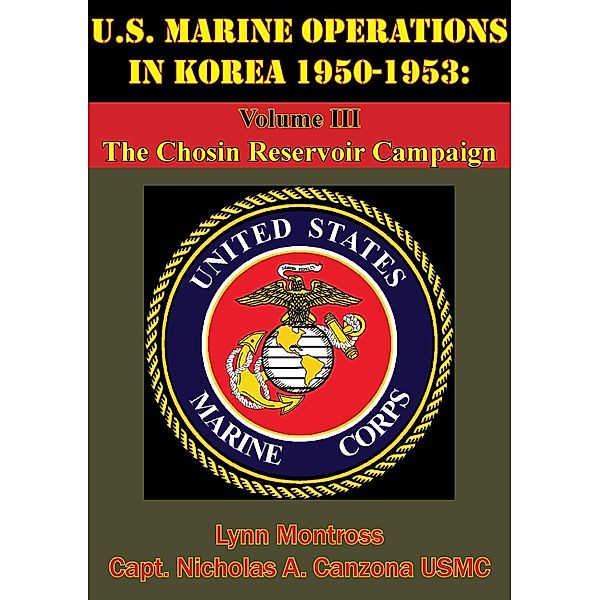 U.S. Marine Operations In Korea 1950-1953: Volume III - The Chosin Reservoir Campaign [Illustrated Edition] / Normanby Press, Lynn Montross
