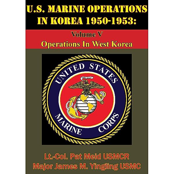 U.S. Marine Operations In Korea 1950-1953: Volume V - Operations In West Korea [Illustrated Edition] / Normanby Press, Lt. -Col. Pat Meid Usmcr