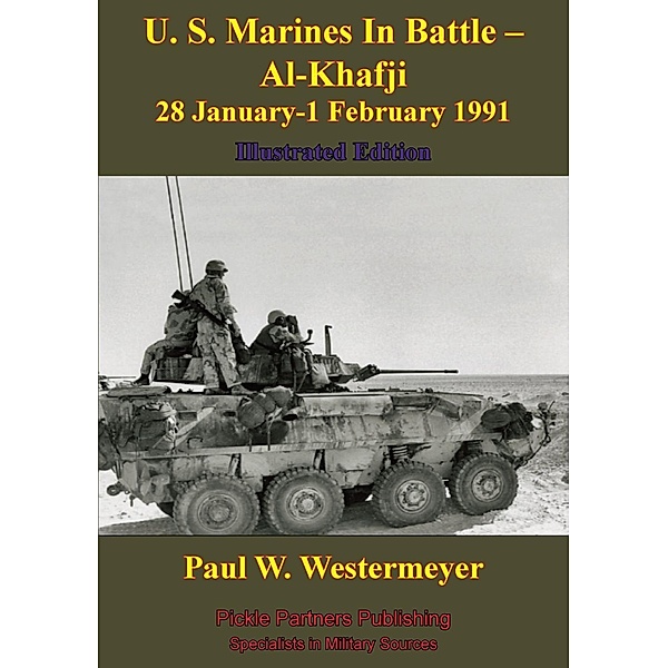 U. S. Marines In Battle - Al-Khafji 28 January-1 February 1991 Operation Desert Storm [Illustrated Edition] / Normanby Press, Paul W. Westermeyer
