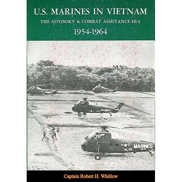 U.S. Marines In Vietnam: The Advisory And Combat Assistance Era, 1954-1964, Capt. Robert H. Whitlow