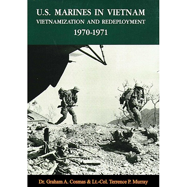 U.S. Marines In Vietnam: Vietnamization And Redeployment, 1970-1971, Graham A. Cosmas